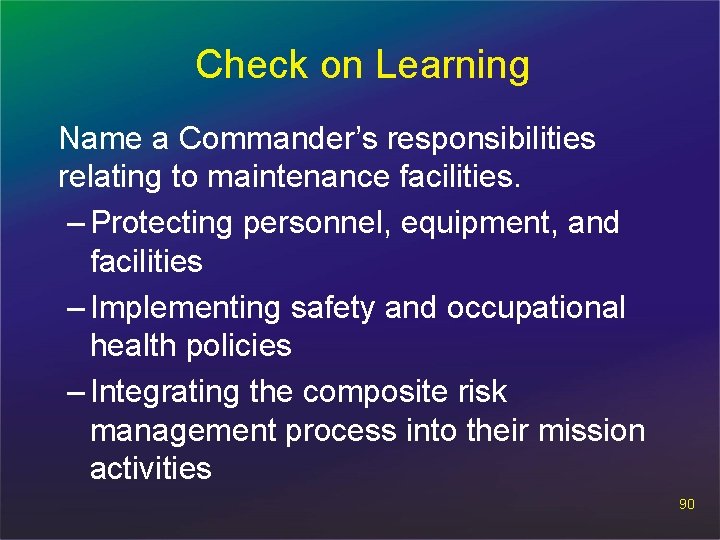 Check on Learning Name a Commander’s responsibilities relating to maintenance facilities. – Protecting personnel,