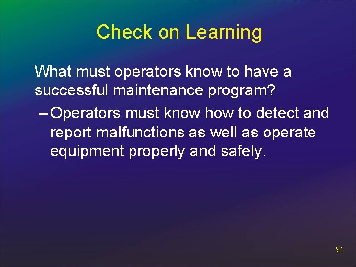 Check on Learning What must operators know to have a successful maintenance program? –