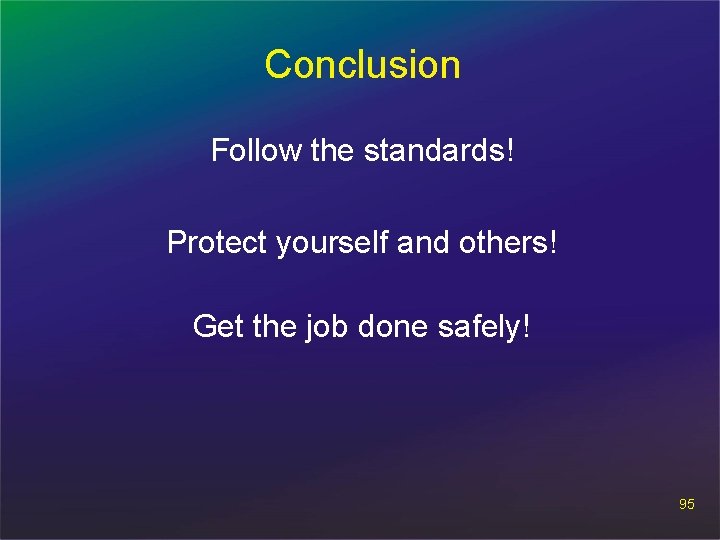 Conclusion Follow the standards! Protect yourself and others! Get the job done safely! 95