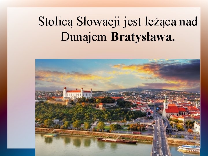 Stolicą Słowacji jest leżąca nad Dunajem Bratysława. 