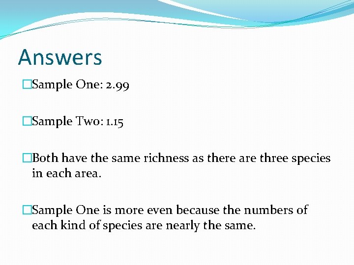 Answers �Sample One: 2. 99 �Sample Two: 1. 15 �Both have the same richness