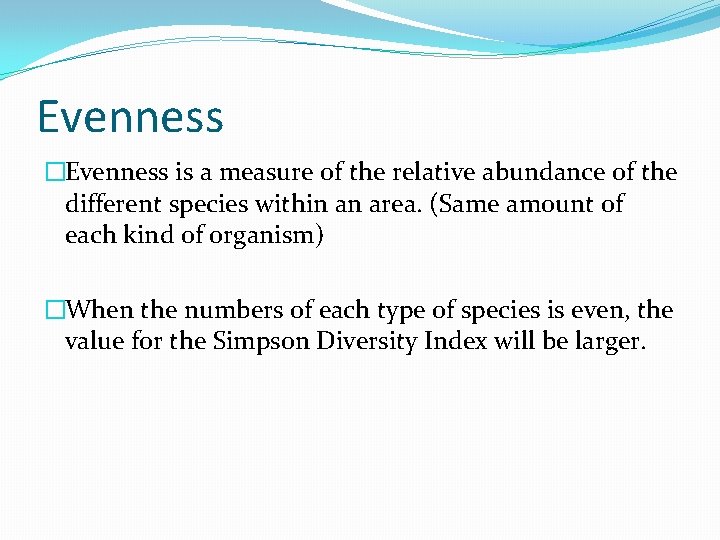 Evenness �Evenness is a measure of the relative abundance of the different species within