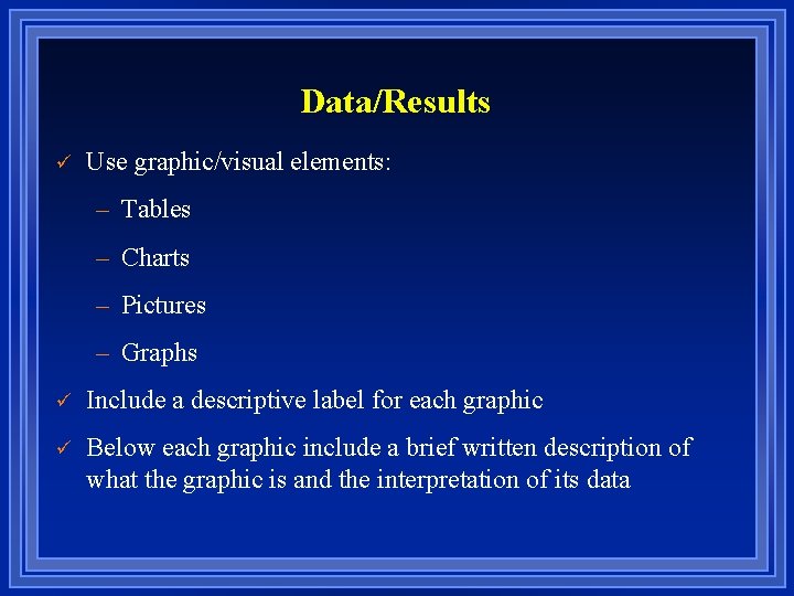 Data/Results ü Use graphic/visual elements: – Tables – Charts – Pictures – Graphs ü
