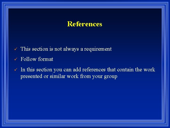 References ü This section is not always a requirement ü Follow format ü In