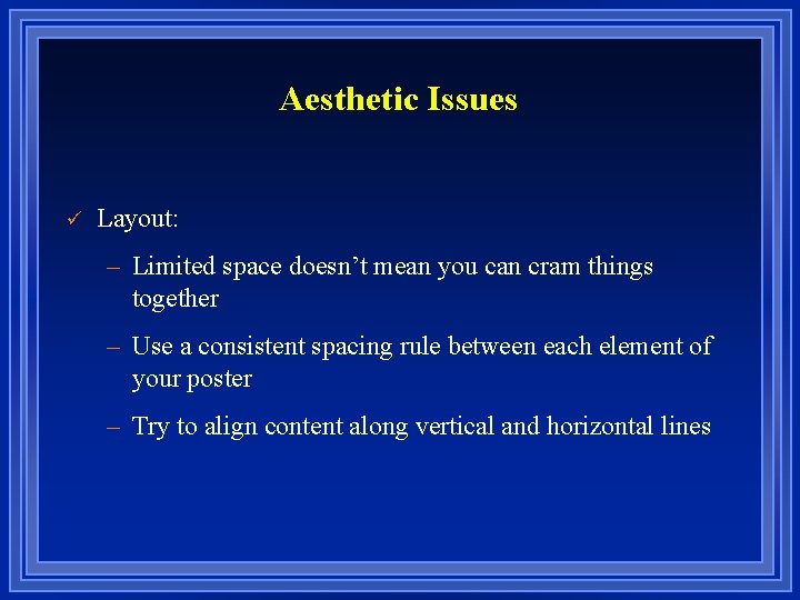 Aesthetic Issues ü Layout: – Limited space doesn’t mean you can cram things together
