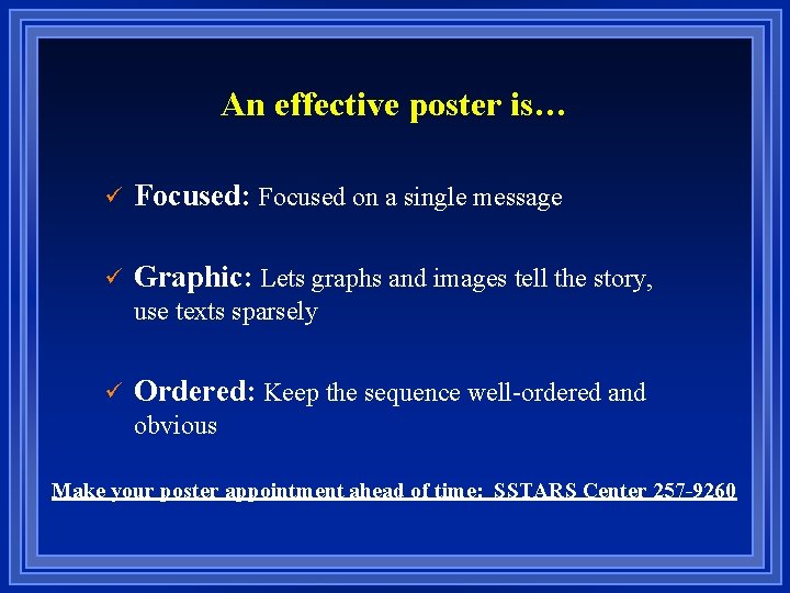 An effective poster is… ü Focused: Focused on a single message ü Graphic: Lets