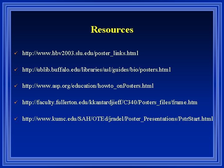 Resources ü http: //www. hbv 2003. slu. edu/poster_links. html ü http: //ublib. buffalo. edu/libraries/asl/guides/bio/posters.
