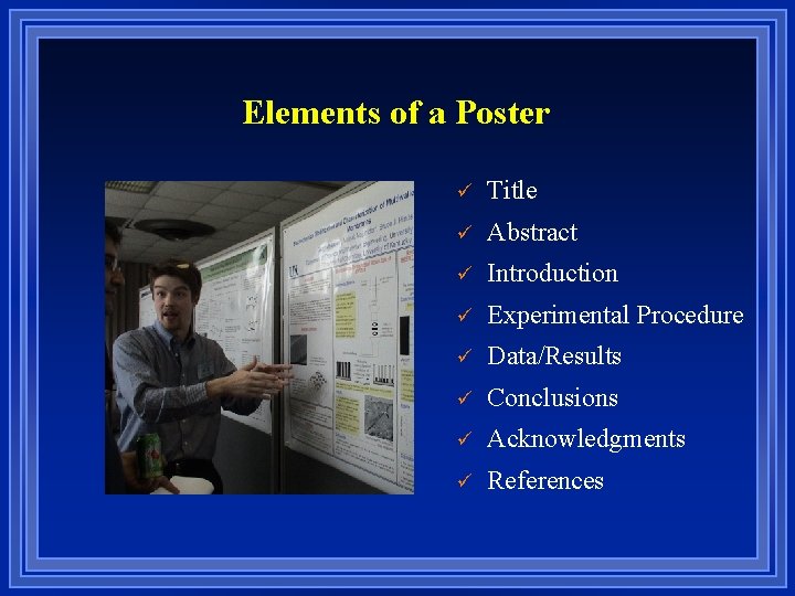 Elements of a Poster ü Title ü Abstract ü Introduction ü Experimental Procedure ü
