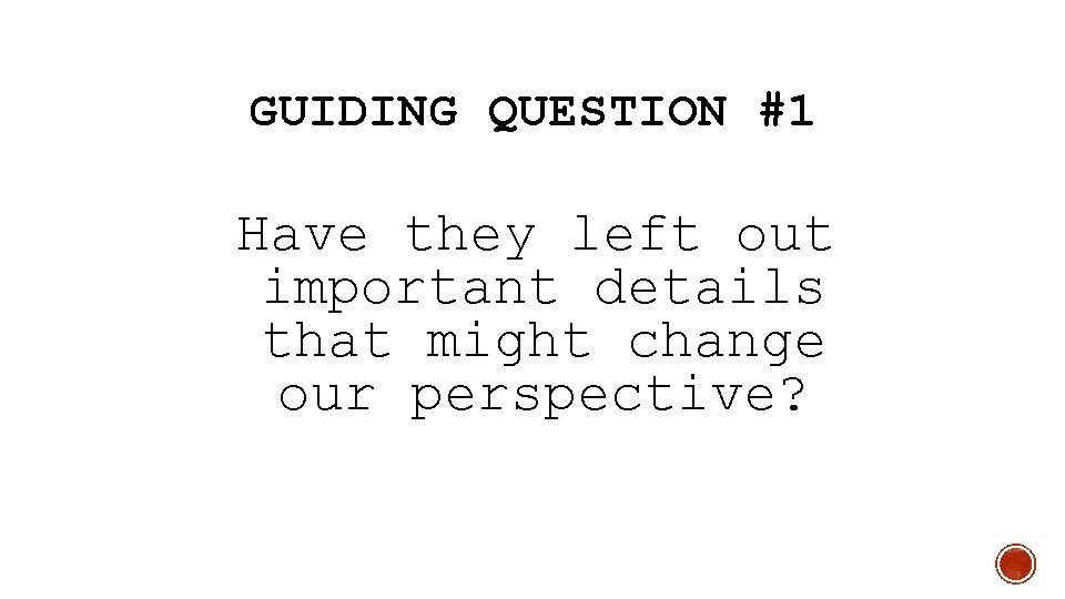 GUIDING QUESTION #1 Have they left out important details that might change our perspective?