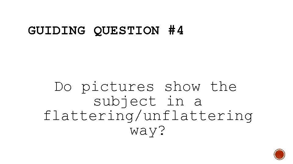 GUIDING QUESTION #4 Do pictures show the subject in a flattering/unflattering way? 