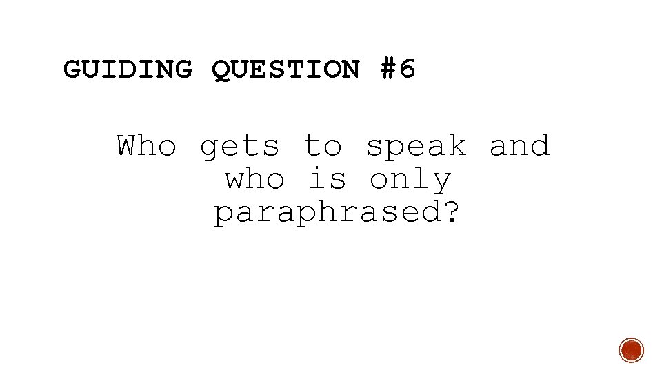 GUIDING QUESTION #6 Who gets to speak and who is only paraphrased? 