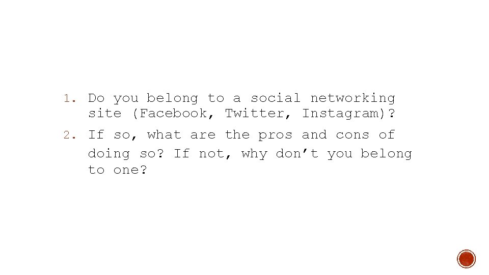 1. Do you belong to a social networking site (Facebook, Twitter, Instagram)? 2. If