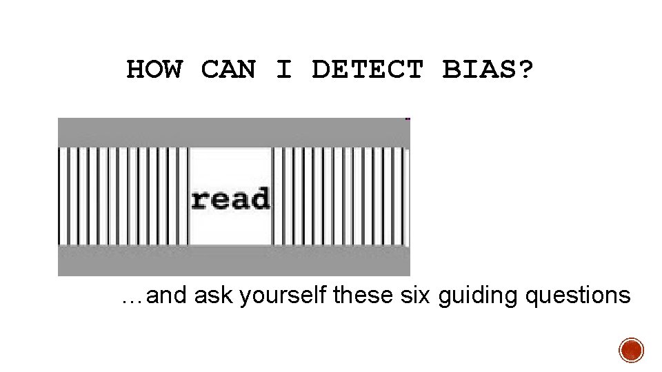 HOW CAN I DETECT BIAS? …and ask yourself these six guiding questions 