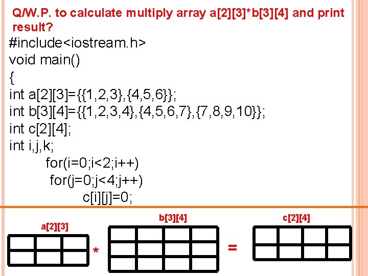 Q/W. P. to calculate multiply array a[2][3]*b[3][4] and print result? #include<iostream. h> void main()