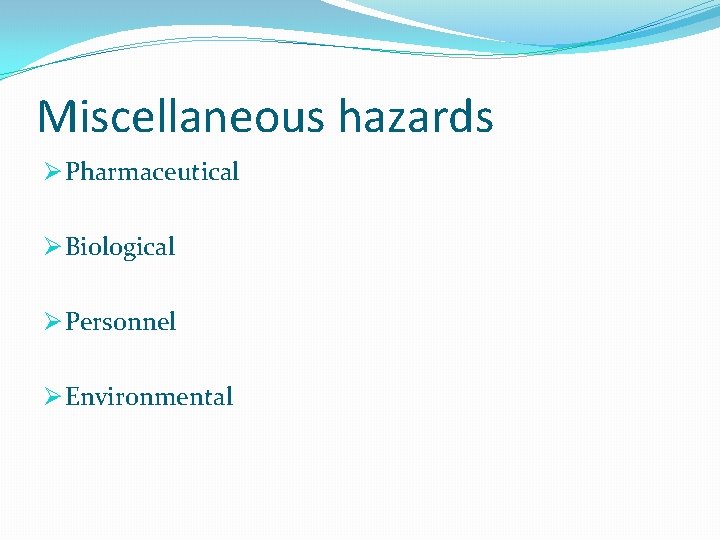 Miscellaneous hazards Ø Pharmaceutical Ø Biological Ø Personnel Ø Environmental 