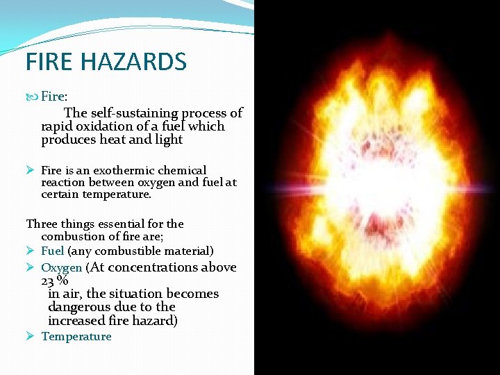 FIRE HAZARDS Fire: The self-sustaining process of rapid oxidation of a fuel which produces
