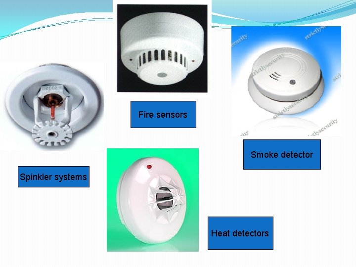 Fire sensors Smoke detector Spinkler systems Heat detectors 