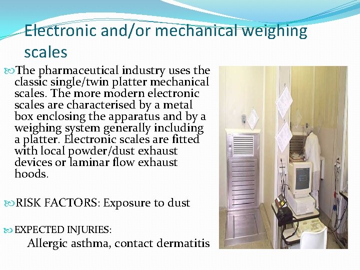 Electronic and/or mechanical weighing scales The pharmaceutical industry uses the classic single/twin platter mechanical