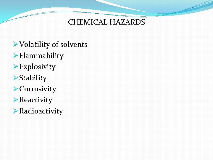 CHEMICAL HAZARDS Ø Volatility of solvents Ø Flammability Ø Explosivity Ø Stability Ø Corrosivity