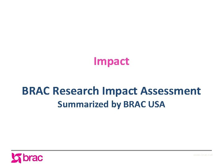 Impact BRAC Research Impact Assessment Summarized by BRAC USA www. brac. net 