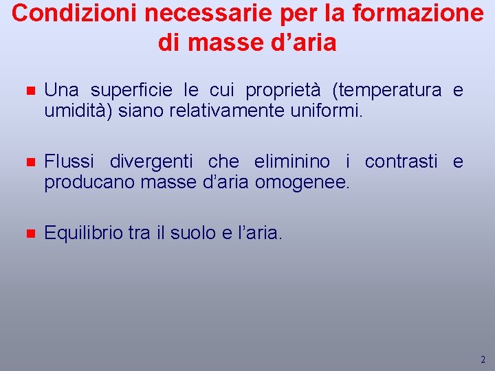 Condizioni necessarie per la formazione di masse d’aria n Una superficie le cui proprietà