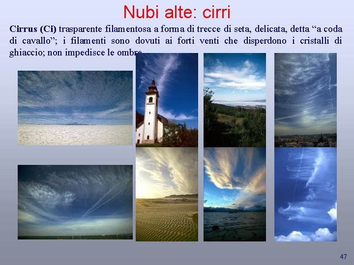 Nubi alte: cirri Cirrus (Ci) trasparente filamentosa a forma di trecce di seta, delicata,
