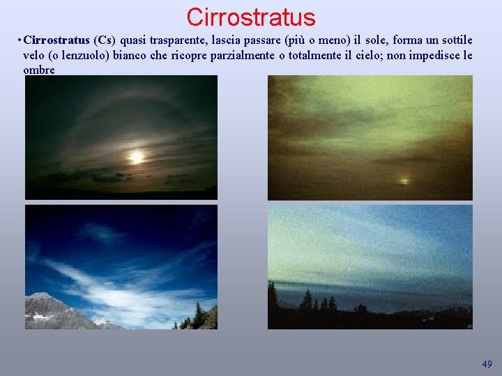 Cirrostratus • Cirrostratus (Cs) quasi trasparente, lascia passare (più o meno) il sole, forma