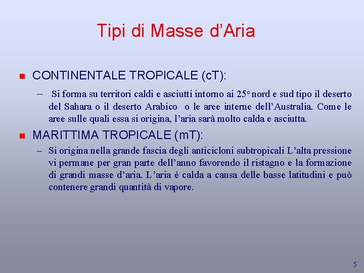 Tipi di Masse d’Aria n CONTINENTALE TROPICALE (c. T): – Si forma su territori