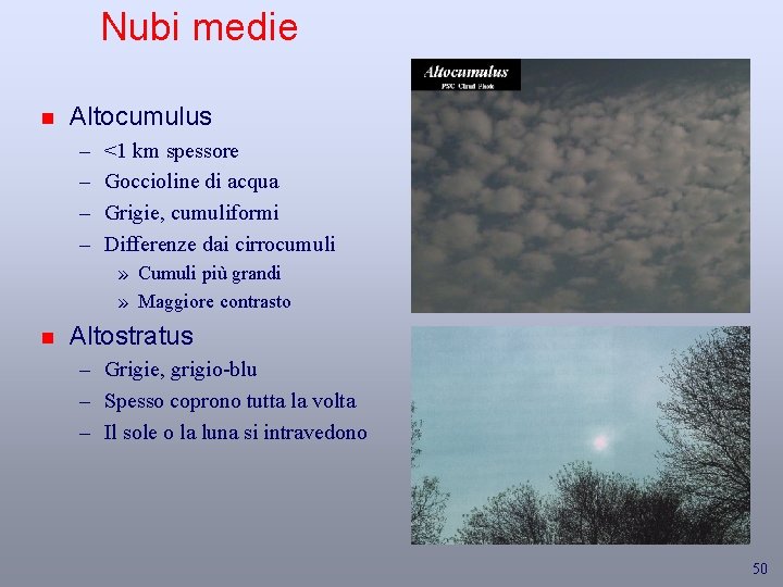 Nubi medie n Altocumulus – – <1 km spessore Goccioline di acqua Grigie, cumuliformi