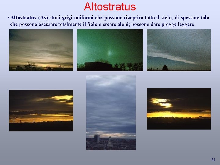 Altostratus • Altostratus (As) strati grigi uniformi che possono ricoprire tutto il cielo, di