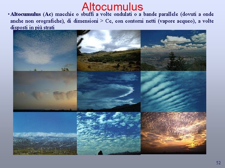 Altocumulus • Altocumulus (Ac) macchie o sbuffi a volte ondulati o a bande parallele