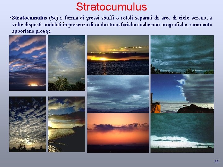 Stratocumulus • Stratocumulus (Sc) a forma di grossi sbuffi o rotoli separati da aree
