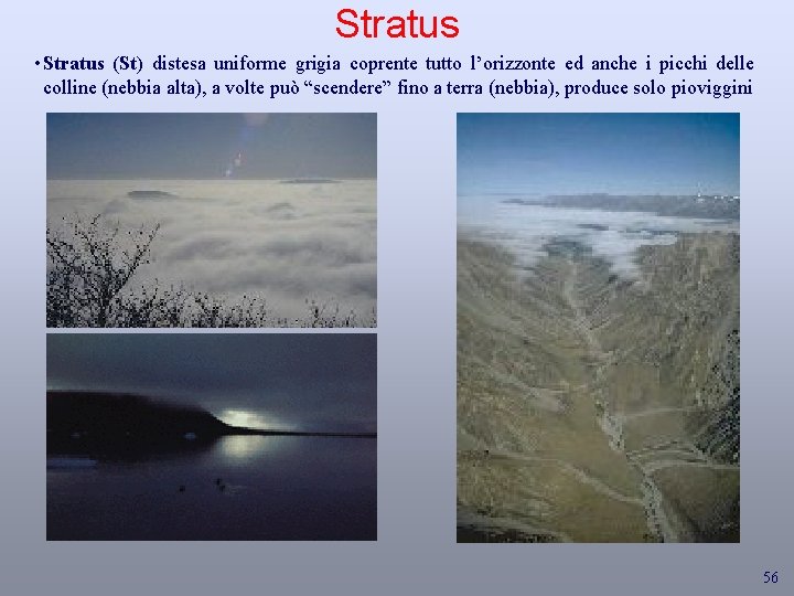 Stratus • Stratus (St) distesa uniforme grigia coprente tutto l’orizzonte ed anche i picchi