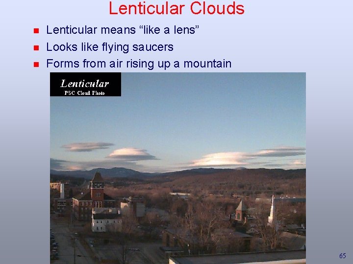 Lenticular Clouds n n n Lenticular means “like a lens” Looks like flying saucers
