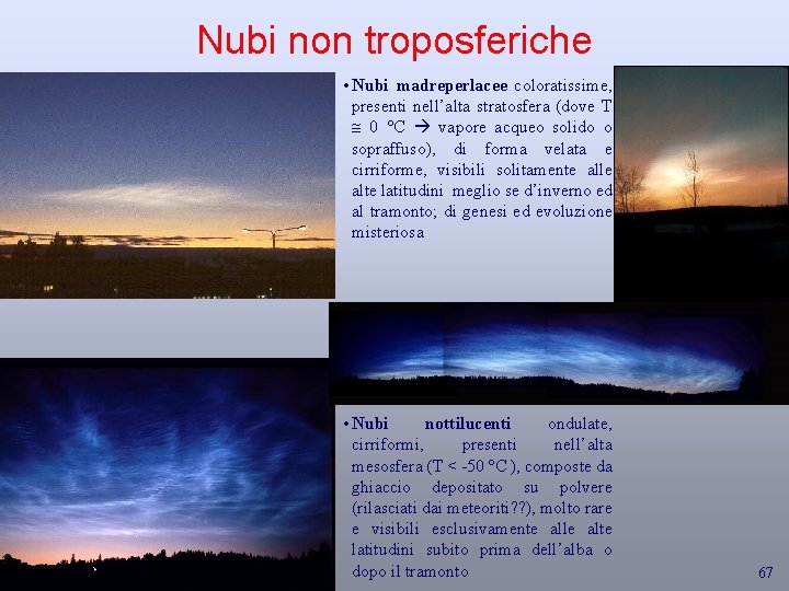 Nubi non troposferiche • Nubi madreperlacee coloratissime, presenti nell’alta stratosfera (dove T 0 °C