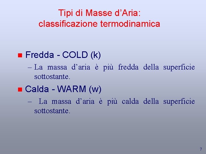 Tipi di Masse d’Aria: classificazione termodinamica n Fredda - COLD (k) – La massa