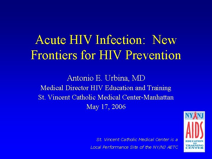 Acute HIV Infection: New Frontiers for HIV Prevention Antonio E. Urbina, MD Medical Director