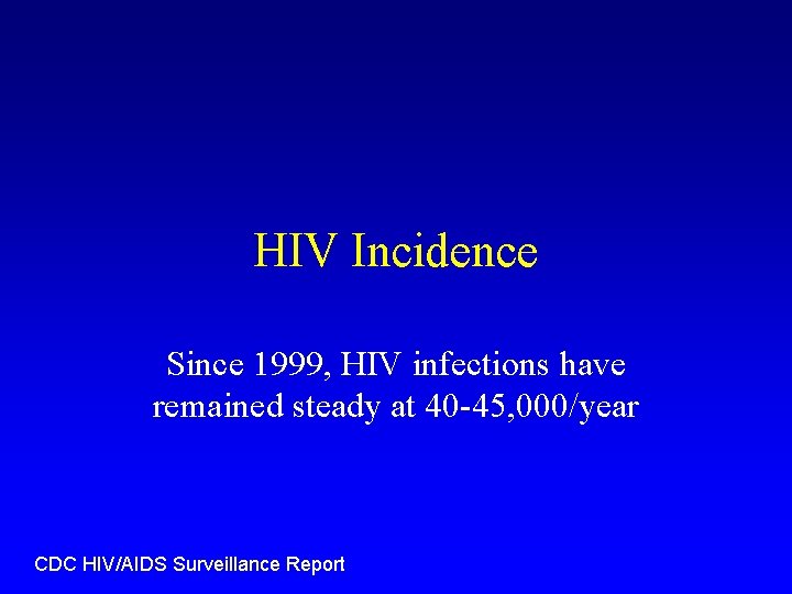 HIV Incidence Since 1999, HIV infections have remained steady at 40 -45, 000/year CDC