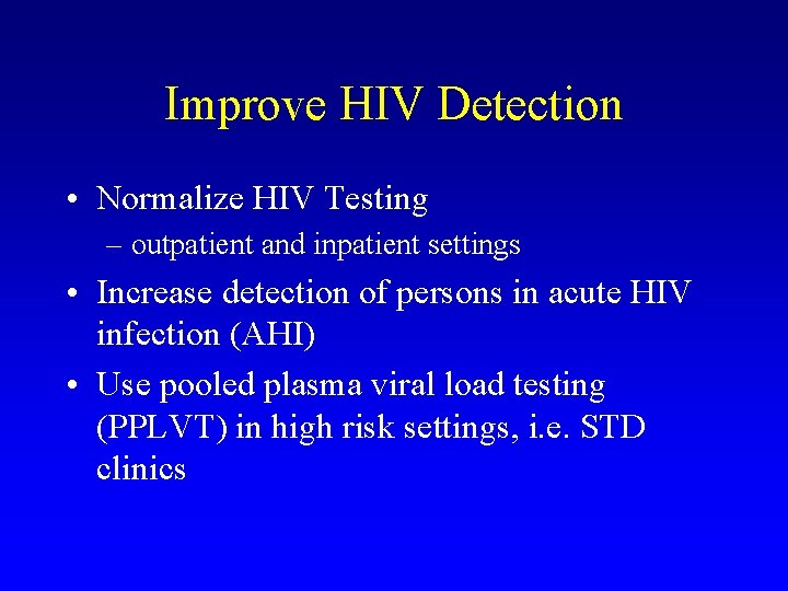 Improve HIV Detection • Normalize HIV Testing – outpatient and inpatient settings • Increase