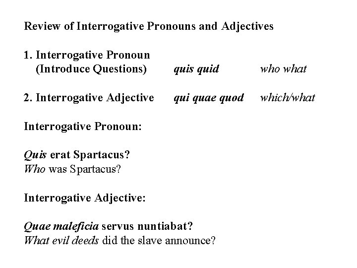 Review of Interrogative Pronouns and Adjectives 1. Interrogative Pronoun (Introduce Questions) quis quid who