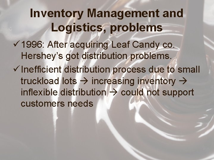 Inventory Management and Logistics, problems ü 1996: After acquiring Leaf Candy co. Hershey’s got