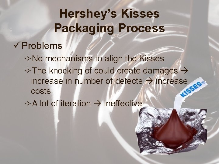 Hershey’s Kisses Packaging Process ü Problems ²No mechanisms to align the Kisses ²The knocking