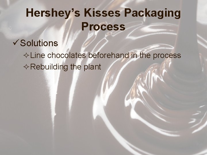 Hershey’s Kisses Packaging Process ü Solutions ²Line chocolates beforehand in the process ²Rebuilding the