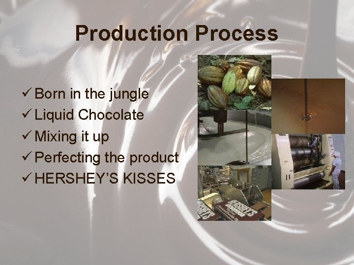 Production Process ü Born in the jungle ü Liquid Chocolate ü Mixing it up