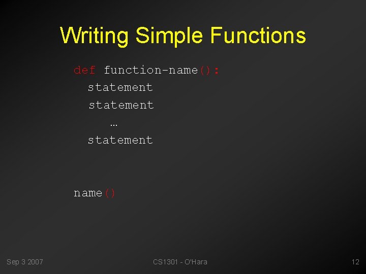 Writing Simple Functions def function-name(): statement … statement name() Sep 3 2007 CS 1301
