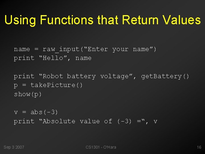 Using Functions that Return Values name = raw_input(“Enter your name”) print “Hello”, name print