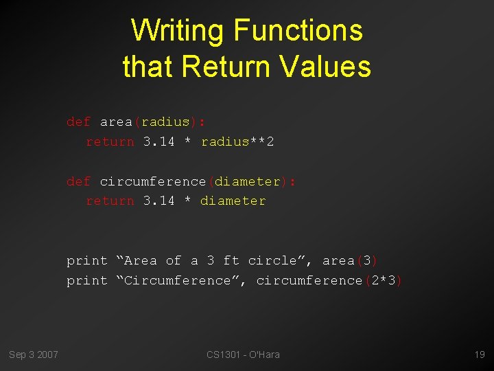 Writing Functions that Return Values def area(radius): return 3. 14 * radius**2 def circumference(diameter):