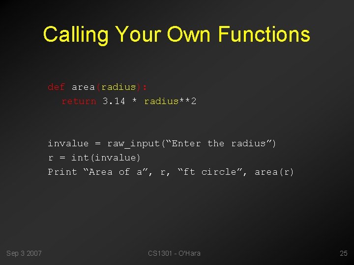 Calling Your Own Functions def area(radius): return 3. 14 * radius**2 invalue = raw_input(“Enter