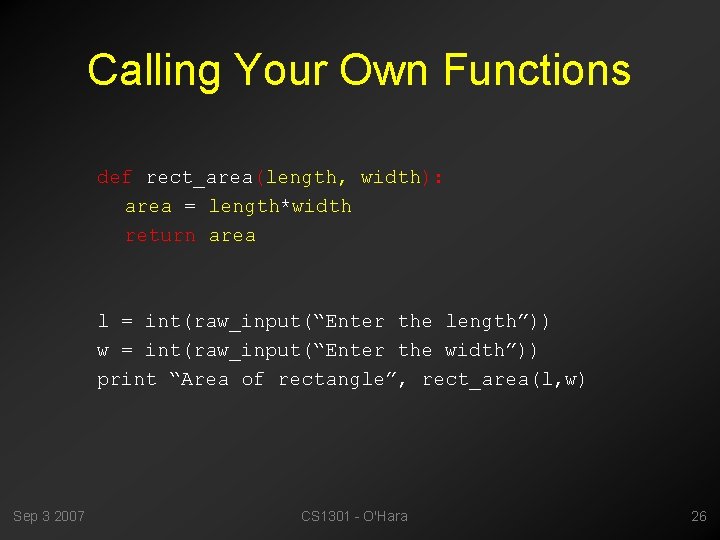 Calling Your Own Functions def rect_area(length, width): area = length*width return area l =