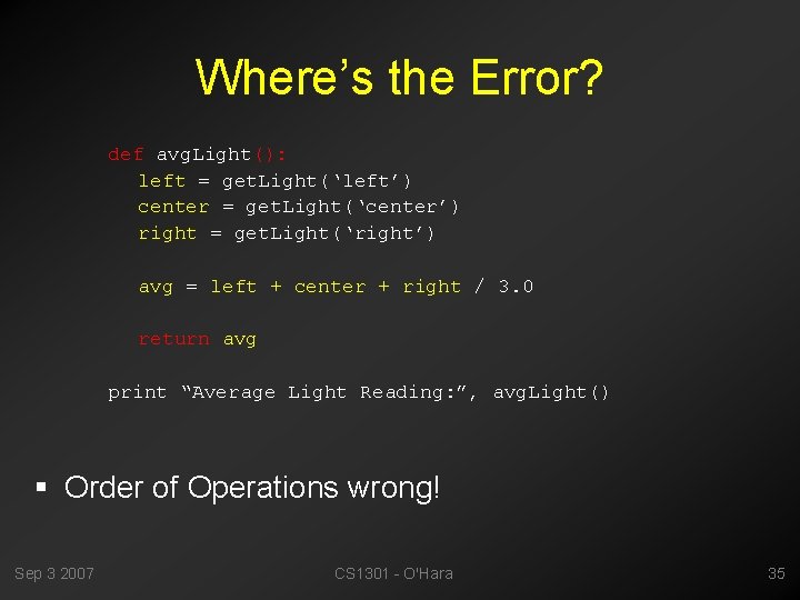 Where’s the Error? def avg. Light(): left = get. Light(‘left’) center = get. Light(‘center’)